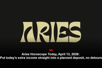 Aries Horoscope Today, April 13, 2026: Put today’s extra income straight into a planned deposit, no detours