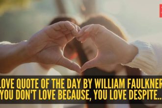 Love quote of the day by William Faulkner: "You don't love because, you love despite..."