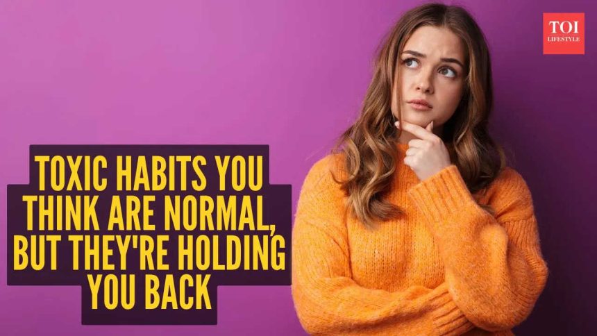 10 toxic habits you think are normal, but they're holding you back