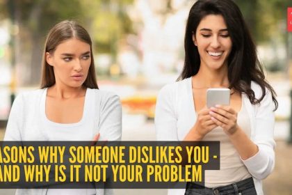 5 reasons why someone dislikes you - And why is it not your problem