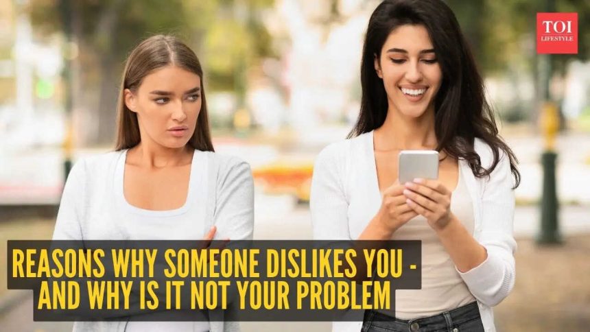 5 reasons why someone dislikes you - And why is it not your problem