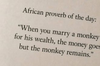 African proverb of the day: “When you marry a monkey for his wealth, the money goes but the monkey remains.”