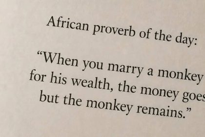 African proverb of the day: “When you marry a monkey for his wealth, the money goes but the monkey remains.”