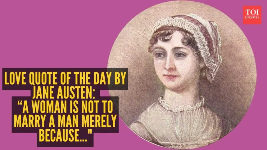 Love quote of the day by Jane Austen: “A woman is not to marry a man merely because..."