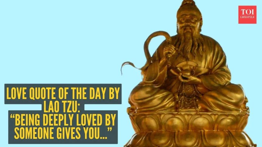 Love quote of the day by Lao Tzu: “Being deeply loved by someone gives you...”