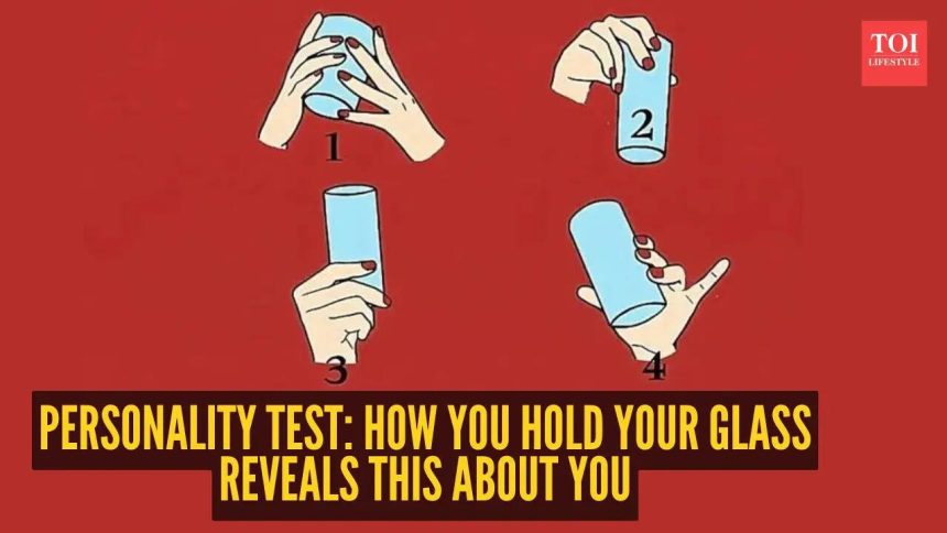 Personality test: How you hold your glass can reveal if you are protective, chilled out, reliable, or too expressive