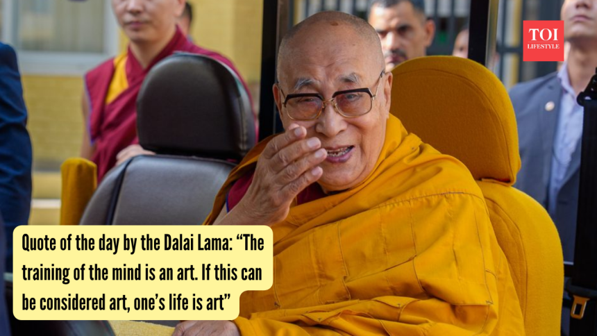 Quote of the day by the Dalai Lama: “The training of the mind is an art. If this can be considered art, one’s life is art