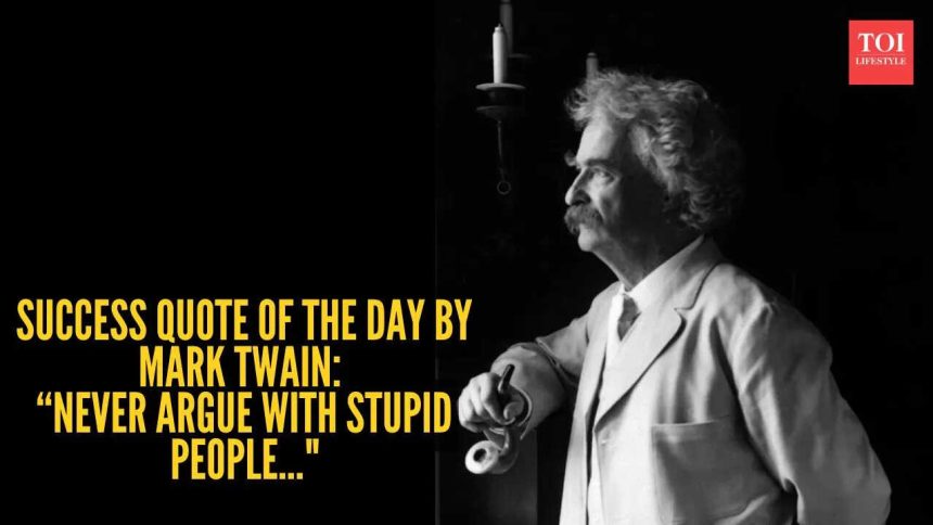 Success quote of the day by Mark Twain: “Never argue with stupid people..."