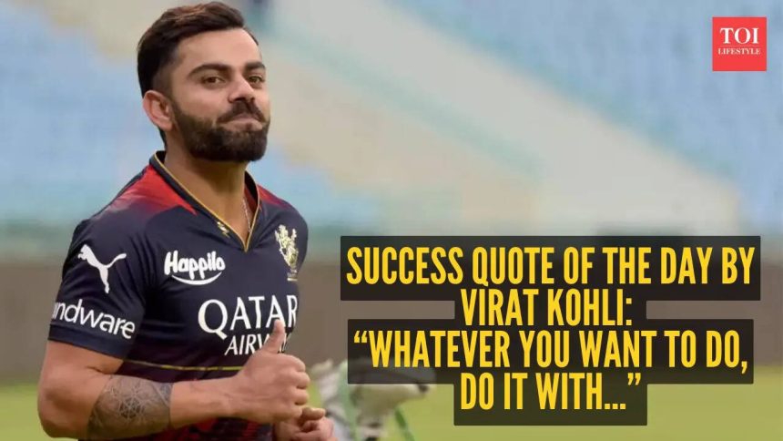 Success quote of the day by Virat Kohli: “Whatever you want to do, do it with...”