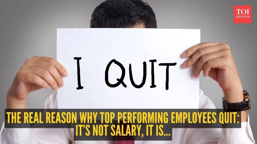 The real reason why top performing employees quit: It’s not salary, it is...