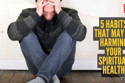 5 habits that may be harming your spiritual health