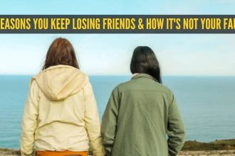 5 reasons you keep losing friends and how it's not your fault