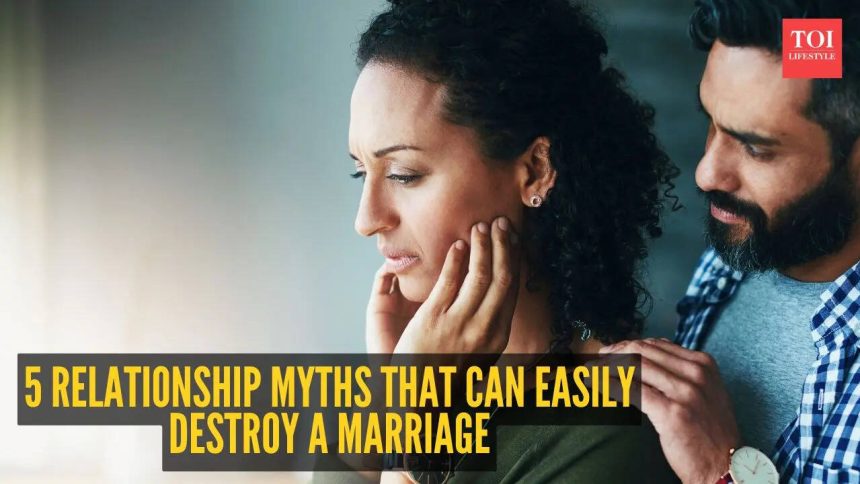 5 relationship myths that can easily destroy a marriage