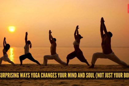 5 surprising ways yoga changes your mind and soul (not just your body)