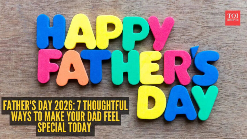 Father's Day 2026: 7 thoughtful ways to make your dad feel special today