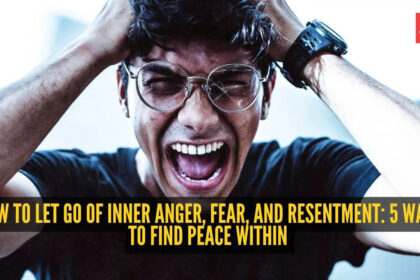 How to let go of inner anger, fear, and resentment: 5 ways to find peace within