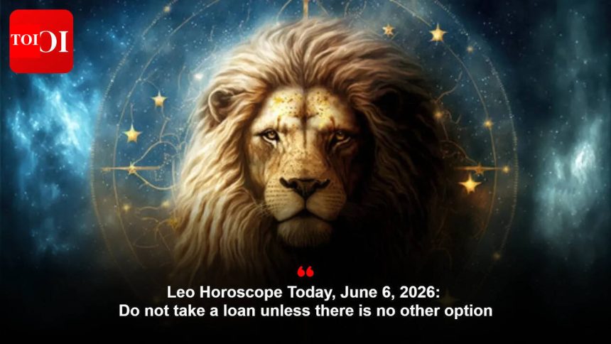 Leo Horoscope Today, June 6, 2026: Do not take a loan unless there is no other option