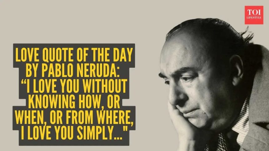 Love quote of the day by Pablo Neruda: “I love you without knowing how, or when, or from where, I love you simply..."