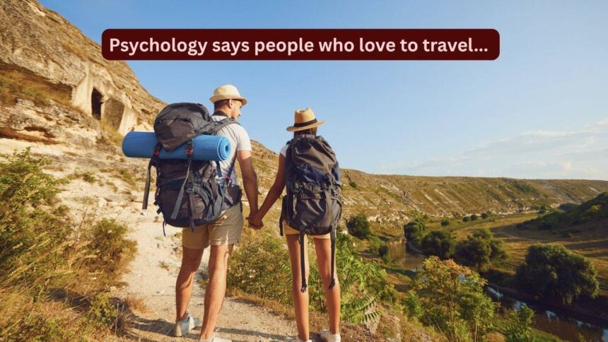 Psychology says people who love to travel build a mental flexibility which may be the reason behind good cognitive health