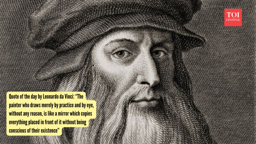 Quote of the day by Leonardo da Vinci: “The painter who draws merely by practice and by eye, without any reason, is like a