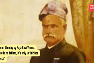 Quote of the day by Raja Ravi Verma: “There is no failure, it’s only unfinished success”