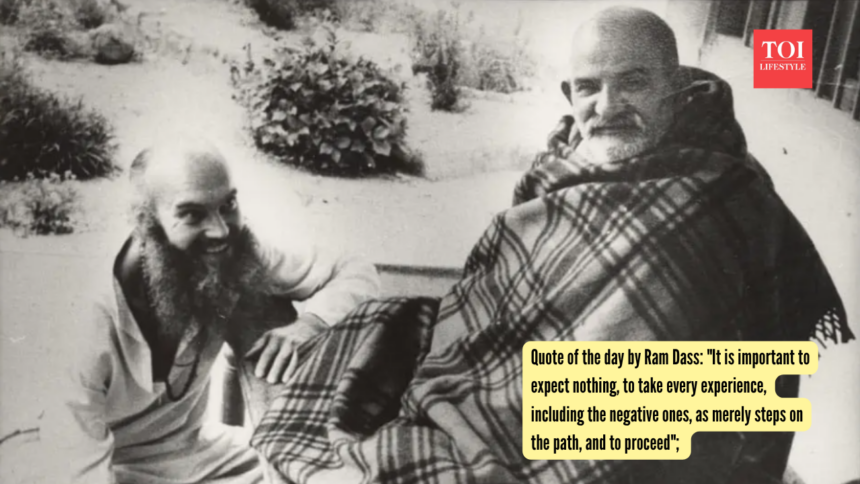 Quote of the day by Ram Dass: "It is important to expect nothing, to take every experience, including the negative ones, as m