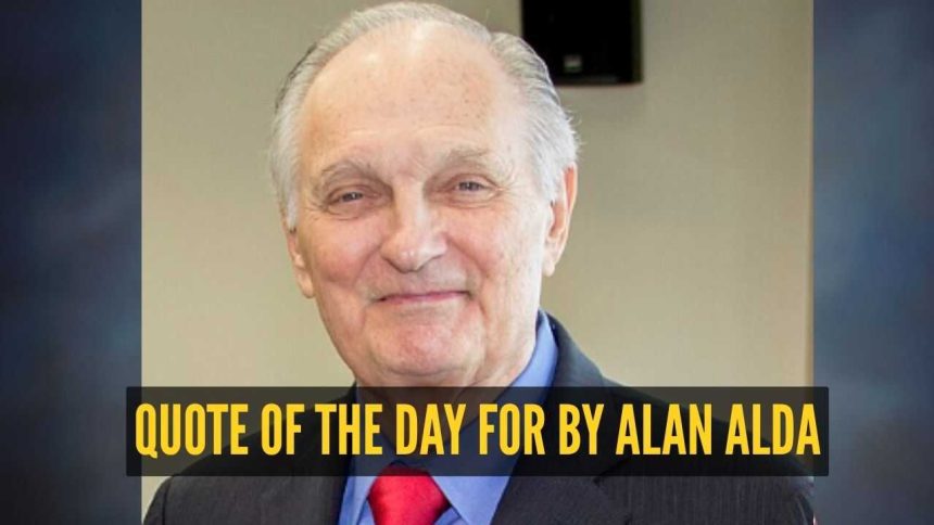 Quote of the day for children by Alan Alda: “Your assumptions are your windows on the world. Scrub them off every once in a