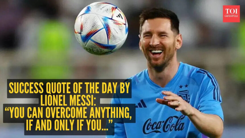 Success quote of the day by Lionel Messi: “You can overcome anything, if and only if you...”