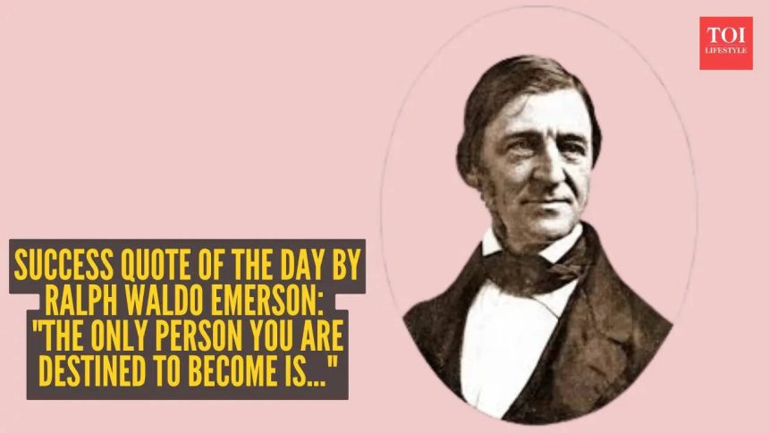 Success quote of the day by Ralph Waldo Emerson: "The only person you are destined to become is..."