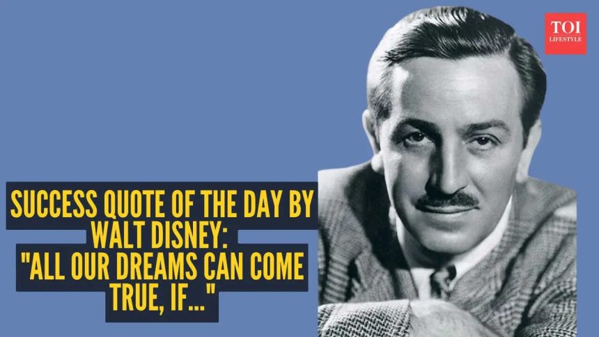 Success quote of the day by Walt Disney: "All our dreams can come true, if..."