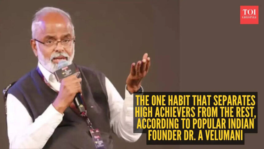 The one habit that separates high achievers from the rest, according to popular Indian founder Dr. A Velumani