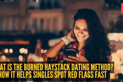 What is the burned haystack dating method? The viral dating trend that helps singles spot red flags fast