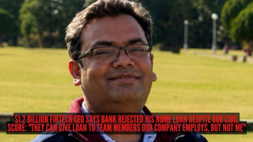 $1.2 billion fintech CEO says bank rejected his home loan despite 800 CIBIL score: "They can give loan to team members our co