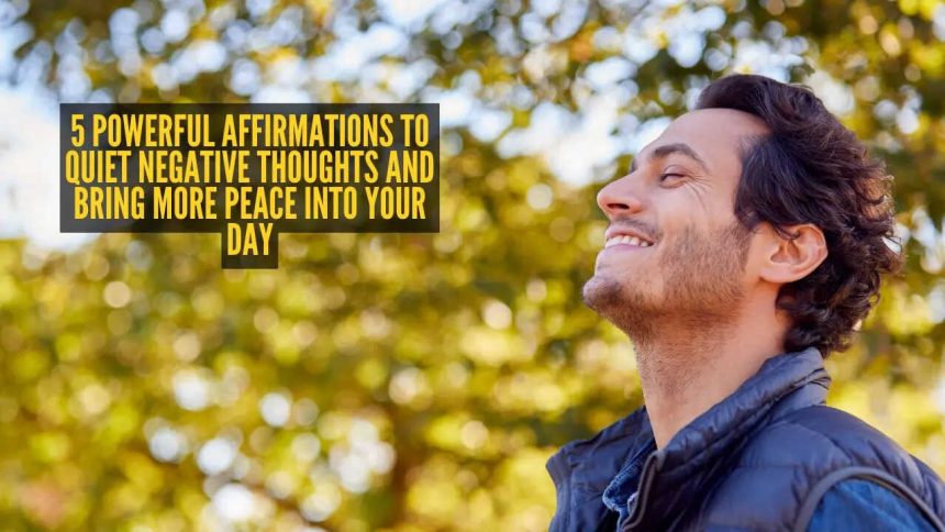 5 powerful affirmations to quiet negative thoughts and bring more peace into your day