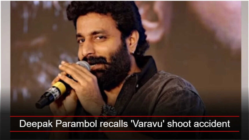 Deepak Parambol recalls 'Varavu' shoot accident