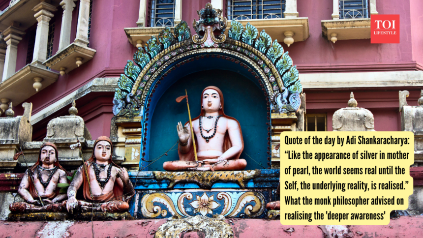 Quote of the day by Adi Shankaracharya: “Like the appearance of silver in mother of pearl, the world seems real until the S