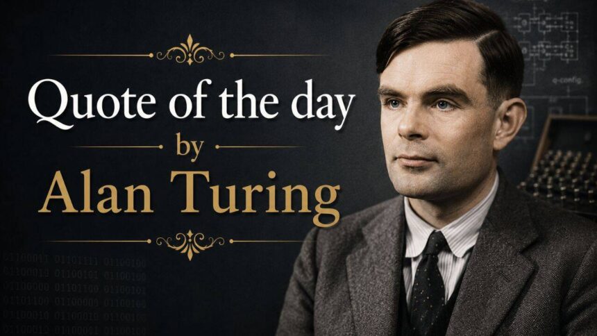 Quote of the day by Alan Turing: "If a machine can think, it might think more intelligently than we do, and then where should