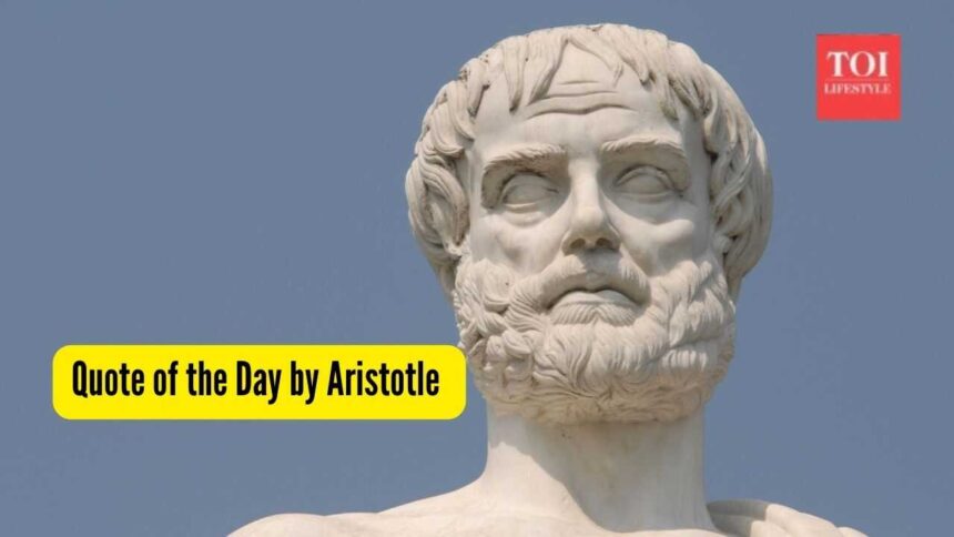 Quote of the Day by Aristotle, "The main aim of men who are wise is not just to secure pleasure in life but to try and stay a
