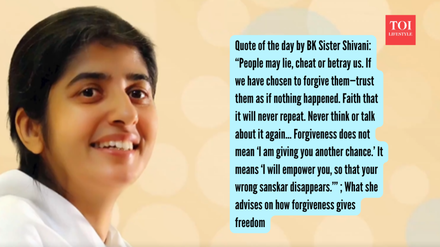 Quote of the day by BK Sister Shivani: “People may lie, cheat or betray us. If we have chosen to forgive them—trust them
