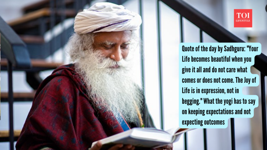 Quote of the day by Sadhguru: "Your Life becomes beautiful when you give it all and do not care what comes or does not come.