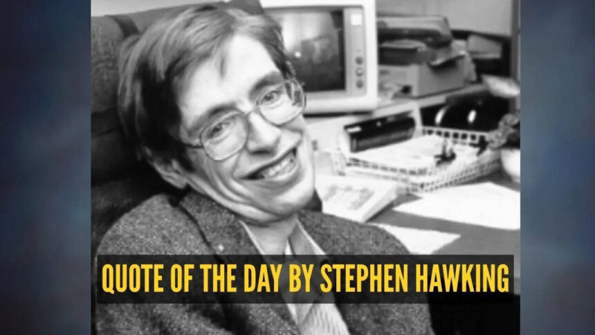 Quote of the day by Stephen Hawking: "I have lived with the prospect of an early death for the last 49 years. I'm not afraid