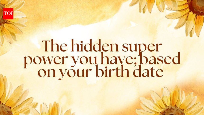 The hidden super power you have; based on your birth date