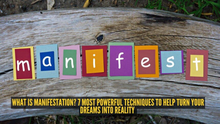 What is manifestation? 7 most powerful techniques to help turn your dreams into reality
