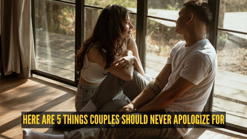 Always saying sorry in your relationship? Here are 5 things couples should never apologize for